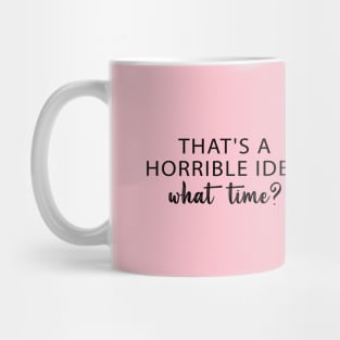 That's A Horrible Idea What Time? Mug